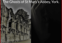 The Ghosts of St Mary’s Abbey, York.